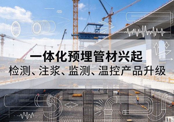双城一体化管材产品兴起，声测注浆一体管、多功能预埋管应用增多